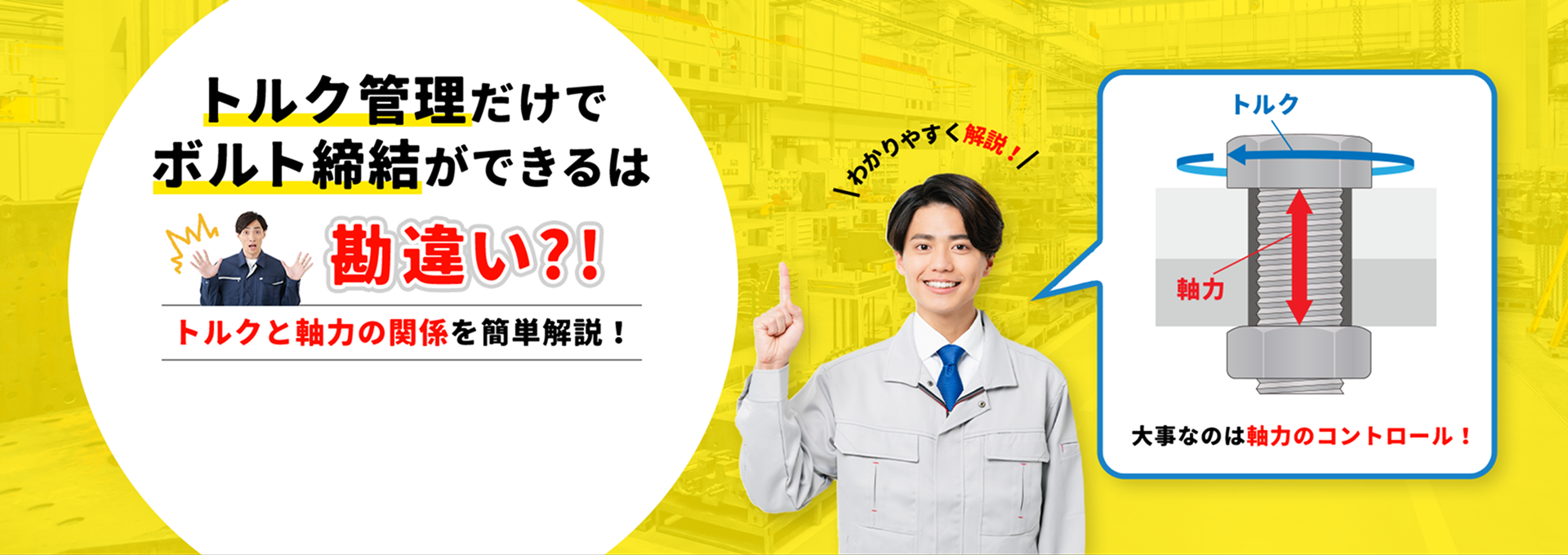トルク管理だけでボルト締結ができるは勘違い？！トルクと軸力の関係を簡単解説！